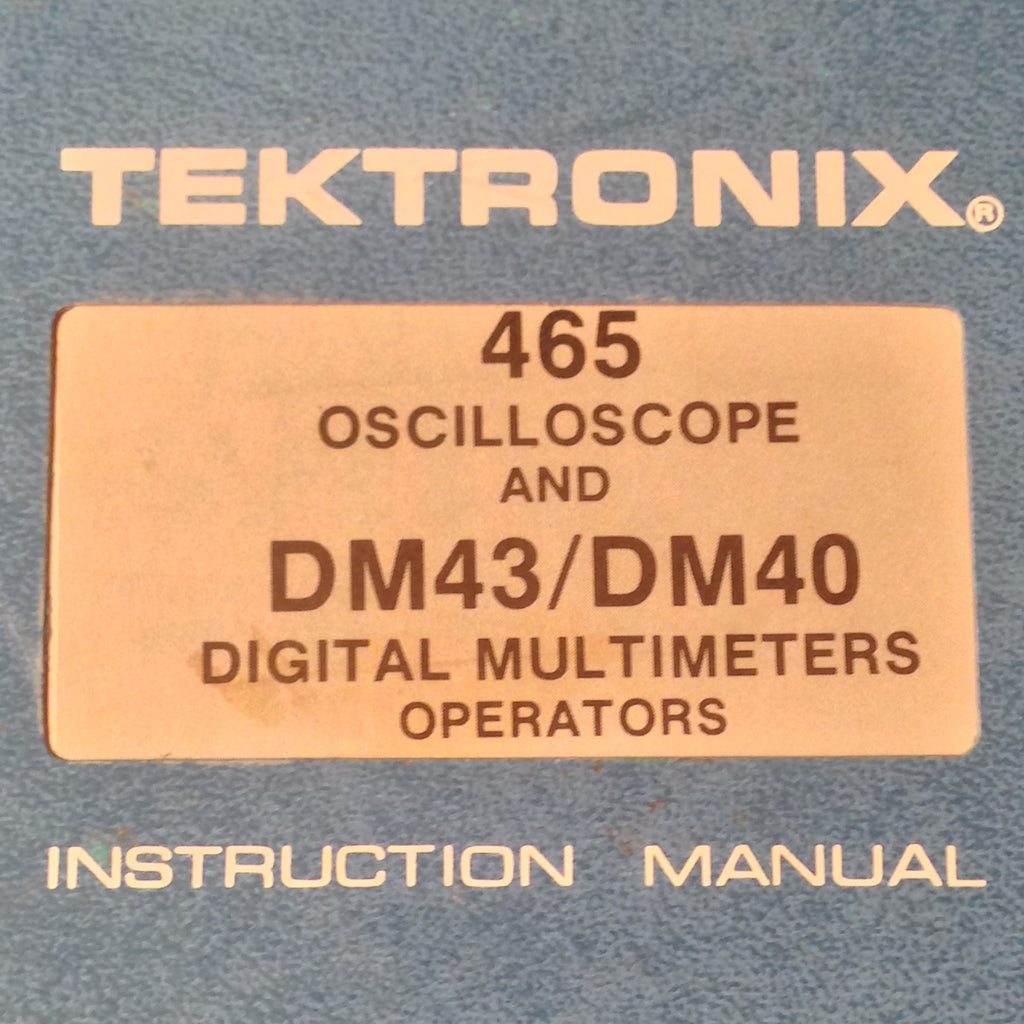 Tektronic 465 Oscilloscope & DM43, DM40 Multi-meters Operators Manual.
